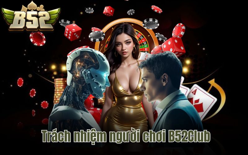 Trách nhiệm người chơi B52Club